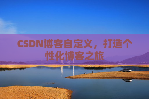 CSDN博客自定义，打造个性化博客之旅