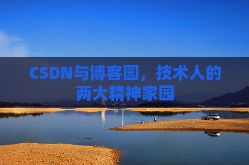 CSDN与博客园，技术人的两大精神家园