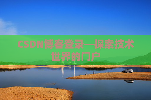 CSDN博客登录—探索技术世界的门户