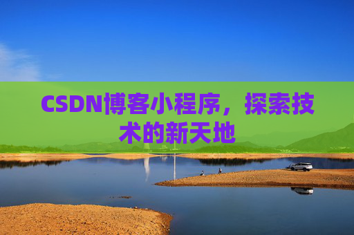 CSDN博客小程序，探索技术的新天地