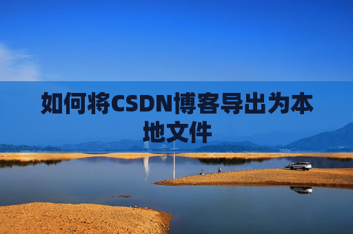 如何将CSDN博客导出为本地文件