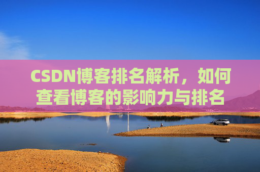 CSDN博客排名解析，如何查看博客的影响力与排名