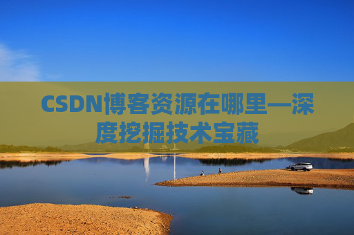 CSDN博客资源在哪里—深度挖掘技术宝藏
