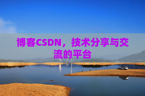博客CSDN，技术分享与交流的平台