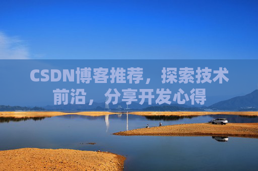 CSDN博客推荐，探索技术前沿，分享开发心得